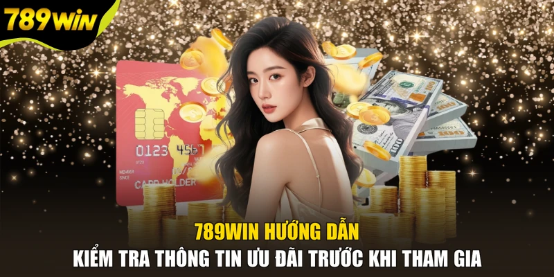 789WIN hướng dẫn kiểm tra thông tin ưu đãi trước khi tham gia