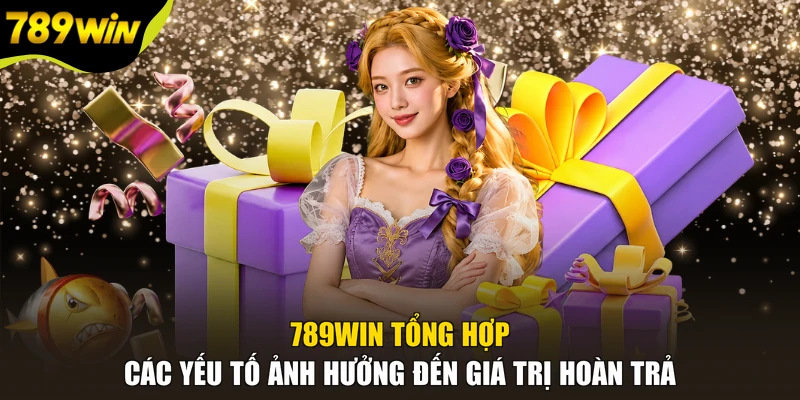 789WIN tổng hợp các yếu tố ảnh hưởng đến giá trị hoàn trả