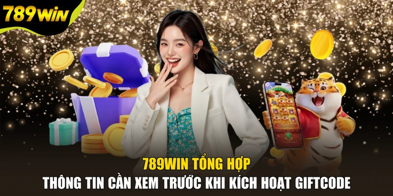 789WIN tổng hợp thông tin cần xem trước khi kích hoạt giftcode
