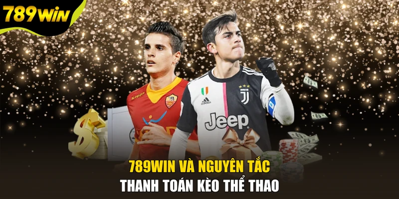 789WIN và nguyên tắc thanh toán kèo thể thao