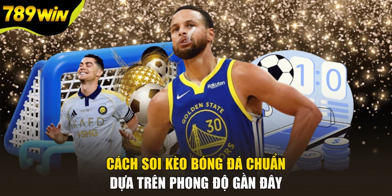 Cách soi kèo bóng đá chuẩn dựa trên phong độ gần đây