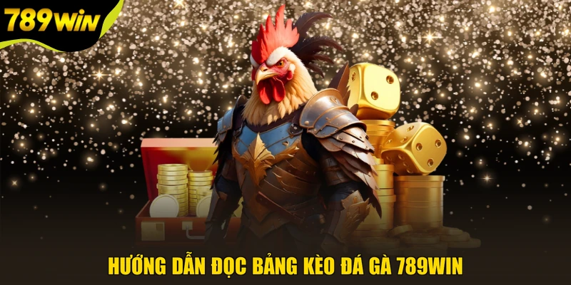 Hướng dẫn đọc bảng kèo đá gà 789WIN