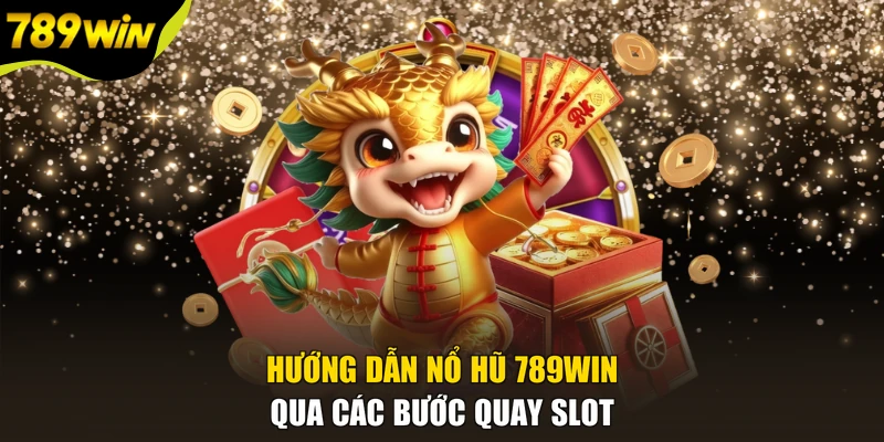 Hướng dẫn nổ hũ 789WIN qua các bước quay slot