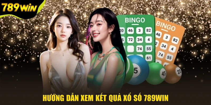 Hướng dẫn xem kết quả xổ số 789WIN