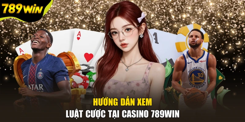 Hướng dẫn xem luật cược tại Casino 789WIN