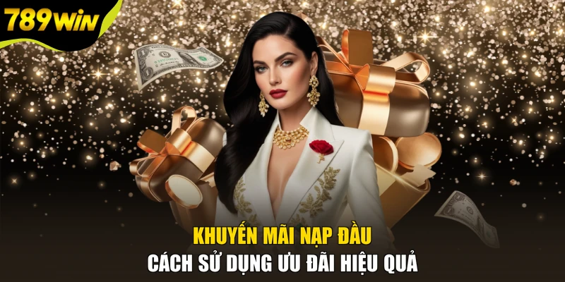 Khuyến Mãi Nạp Đầu - Cách Sử Dụng Ưu Đãi Hiệu Quả