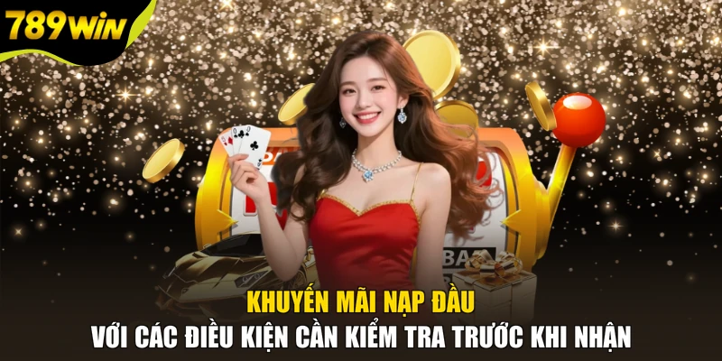 Khuyến mãi nạp đầu với các điều kiện cần kiểm tra trước khi nhận