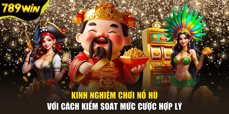 Kinh nghiệm chơi nổ hũ với cách kiểm soát mức cược hợp lý
