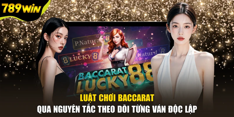Luật chơi Baccarat qua nguyên tắc theo dõi từng ván độc lập
