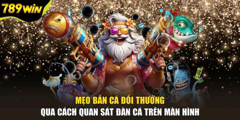 Mẹo bắn cá đổi thưởng qua cách quan sát đàn cá trên màn hình