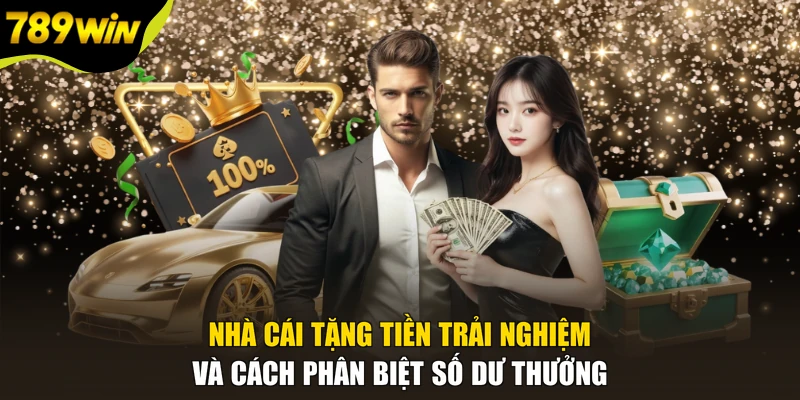 Nhà cái tặng tiền trải nghiệm và cách phân biệt số dư thưởng