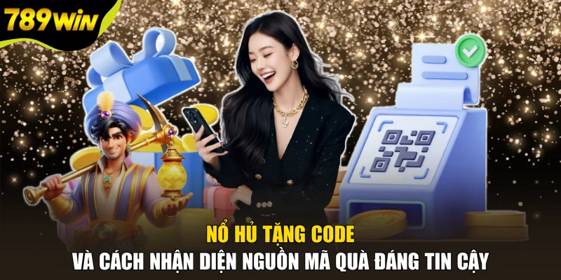 Nổ hủ tặng code và cách nhận diện nguồn mã quà đáng tin cậy